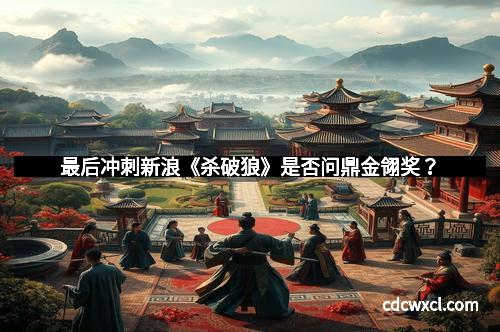 最后冲刺新浪《杀破狼》是否问鼎金翎奖？